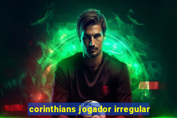 corinthians jogador irregular